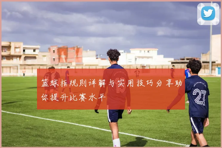 篮球柜规则详解与实用技巧分享助你提升比赛水平