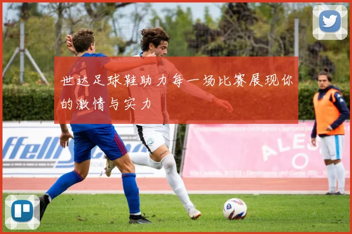 世达足球鞋助力每一场比赛展现你的激情与实力