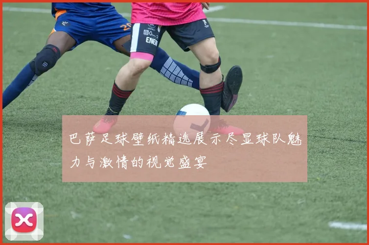 巴萨足球壁纸精选展示尽显球队魅力与激情的视觉盛宴